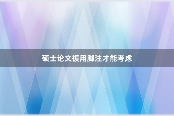 硕士论文援用脚注才能考虑